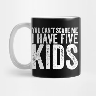 You Can't Scare Me I Have Five Kids Mug